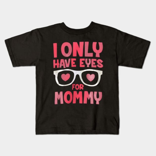 Cute kids boys I Only Have Eyes For Mommy Valentines Day Kids T-Shirt by MARBBELT